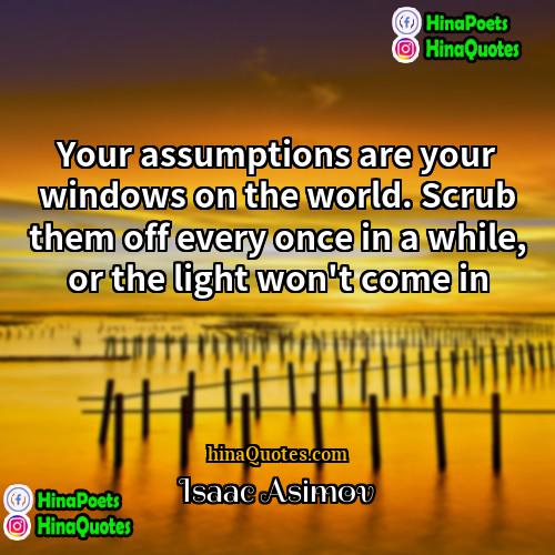 Isaac Asimov Quotes | Your assumptions are your windows on the